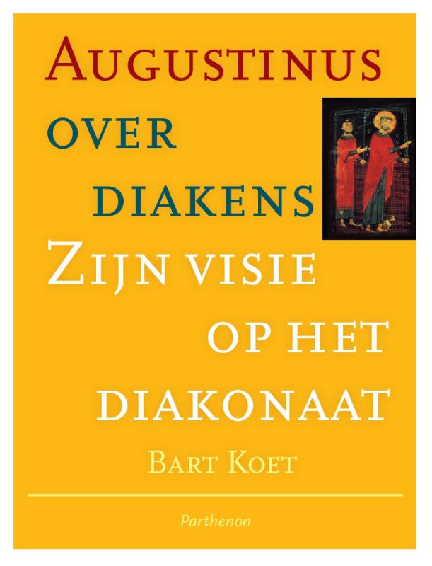 BART KOET - Augustinus over diakens. Zijn visie op het diakonaat