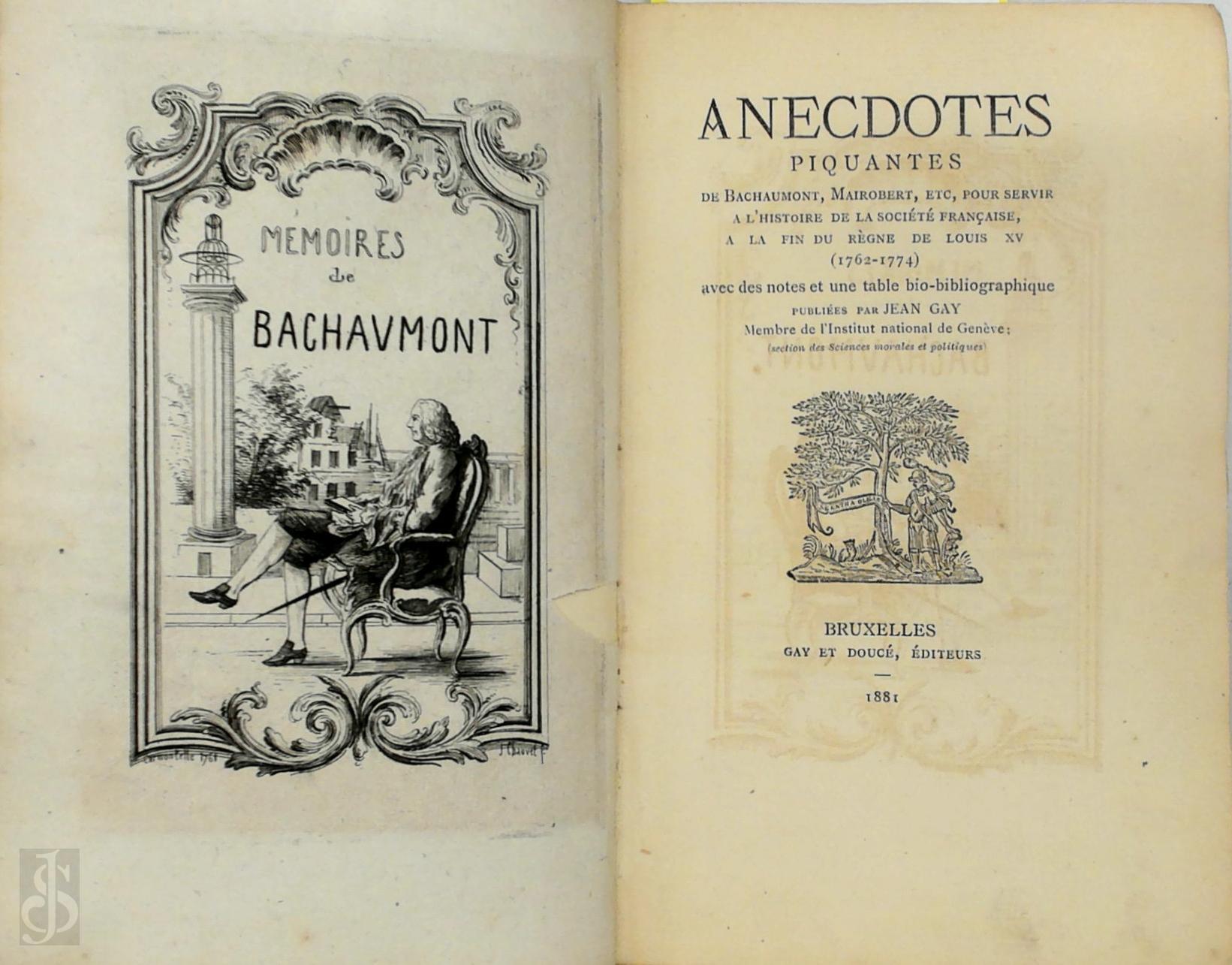 Jean Gay 174841 - Anecdotes piquantes. De Bachaumont, Mairobert, etc, pour servir  l'histoire de la socit franaise  la fin du rgne de Louis XV (1762 - 1774)