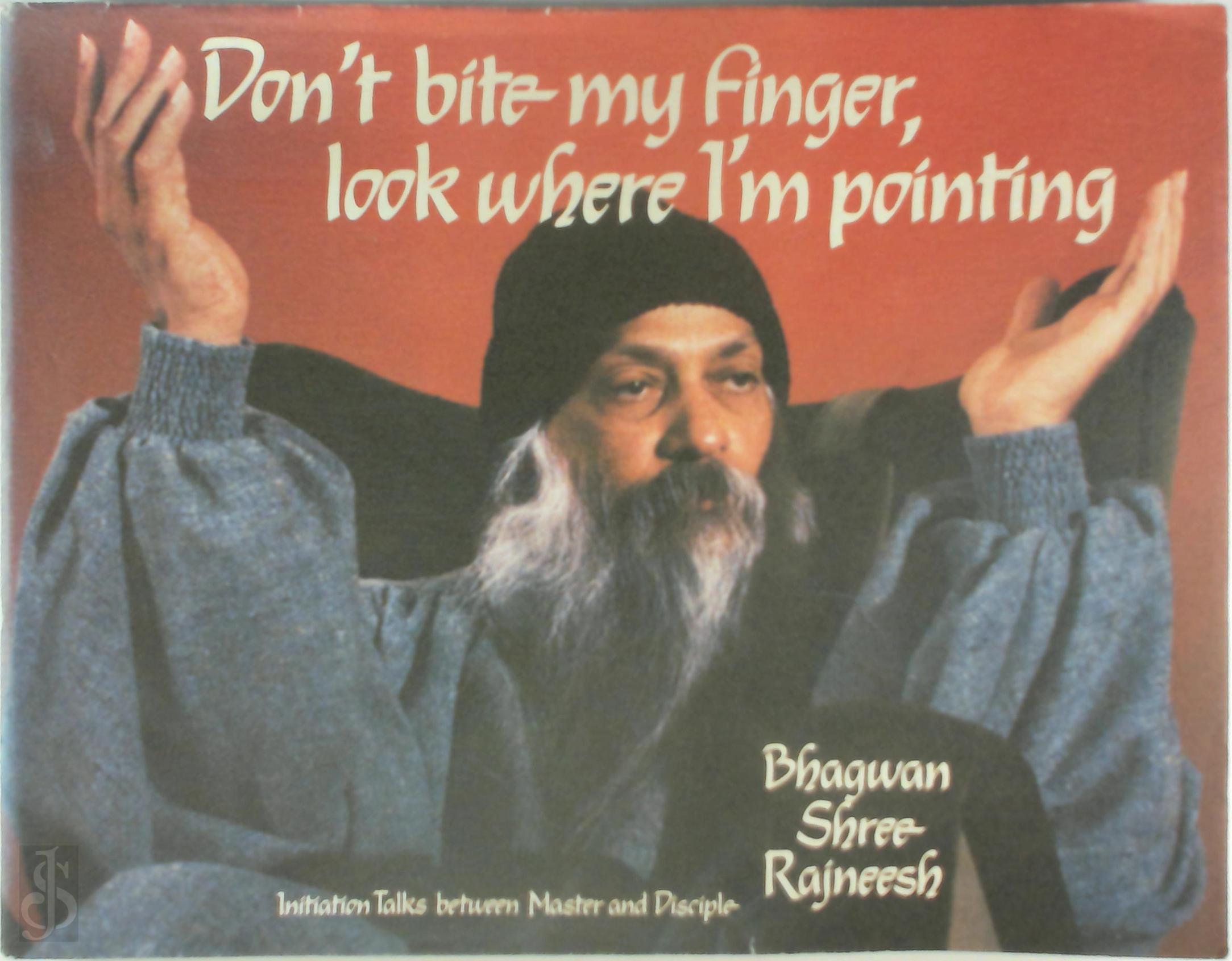 Bhagwan Shree Rajneesh 215229 - Don't Bite My Finger, Look Where I Am Pointing. Initiation Talks Between Master and disciple