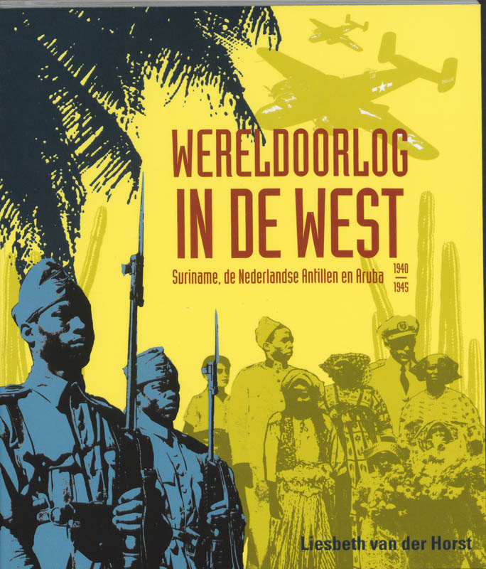 L. VAN DER HORST - Wereldoorlog in de West. Suriname, de Nederlandse Antillen en Aruba 1940-1945