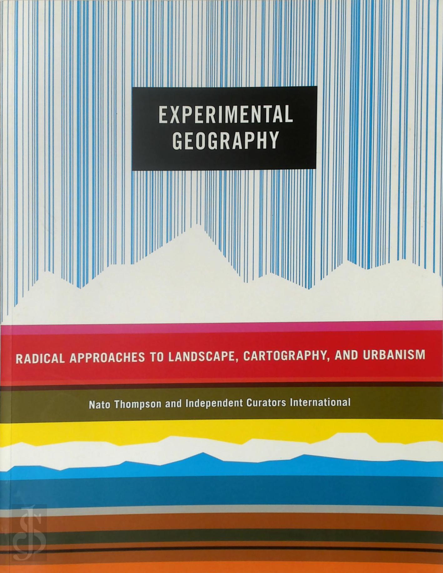 Nato Thompson 117117 - Experimental Geography. Radical Approaches to Landscape, Cartography, and Urbanism