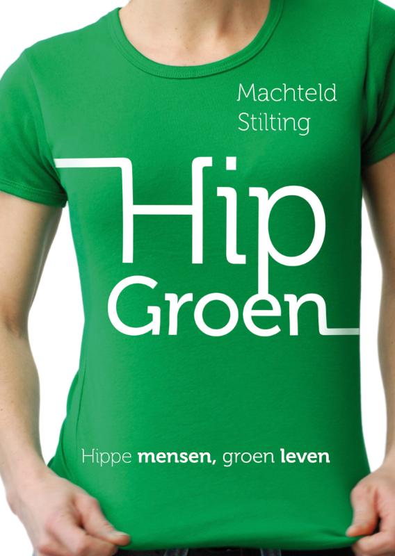 MACHTELD STILTING - Hip Groen. Hippe mensen, groen leven