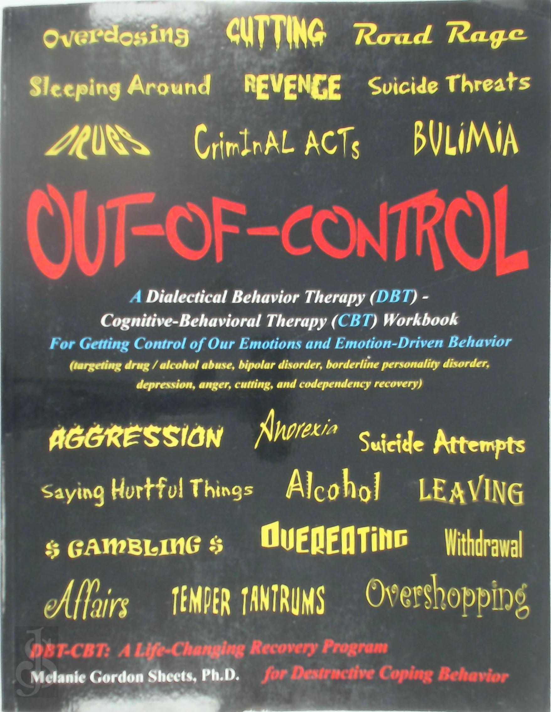 Melanie Gordon Sheets 373263 - Out-of-Control. A dialectal behavior therapy (DBT) - cognitive-behavioral therapy (CBT) workbook for getting control of our emotions and emotion-driven behavior