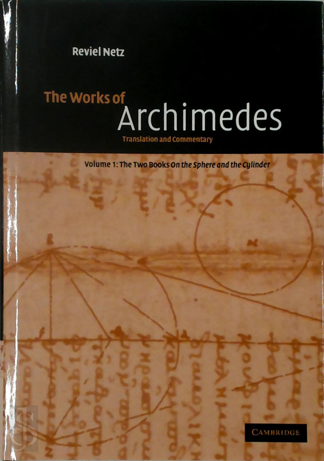 Archimedes , Reviel Netz 45271 - The Works of Archimedes. Volume 1, The Two Books On the Sphere and the Cylinder