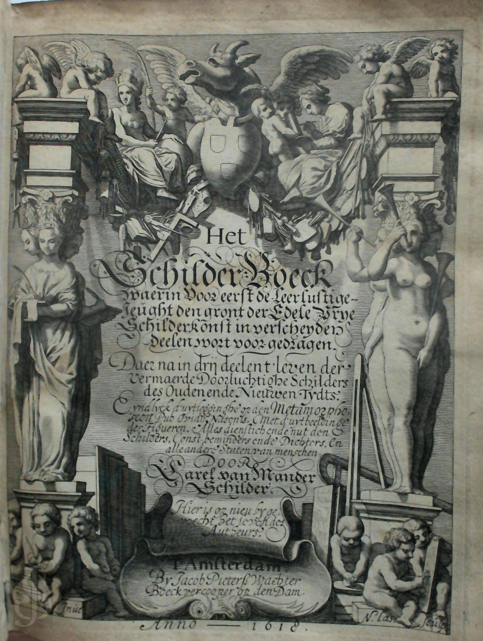 Karel van Mander 249067 - Het schilderboeck waerin voor eerst de leerlustige-jeught den gront der edele vrye schilderkonst in verscheyden deelen wort voor gedragen. Daer na in drij deelen 't leven der vermaerde doorluchtighe schilders des ouden ende nieuwen tydts. Eyndlyck d'uytlegginghe op den Metamorphoseon Pub. Ovidii Nasonis. Met uytbeeldinge der figuren. Alles dienstich ende nut den schilders, const-beminders ende dichters, en alle andere staten van menschen. Hier is op nieu bygevoecht het leven des autheurs