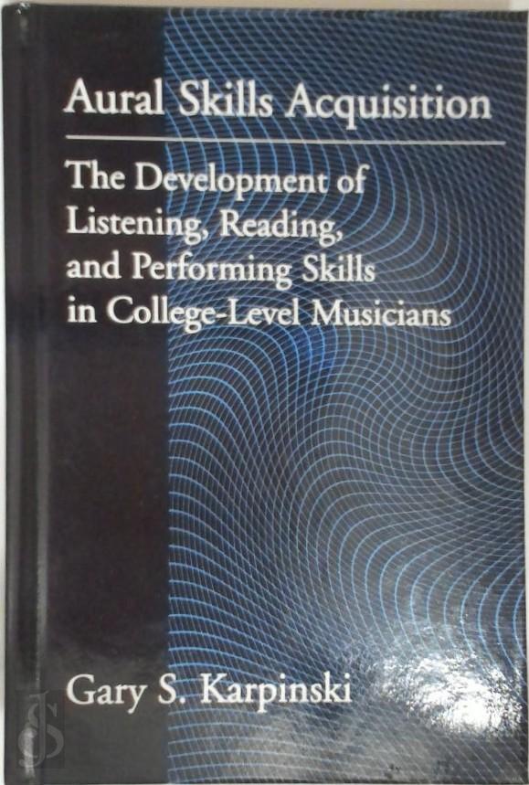 Karpinski, Gary S. - Aural Skills Acquisition. The Development of Listening, Reading, and Performing Skills in College-Level Musicians