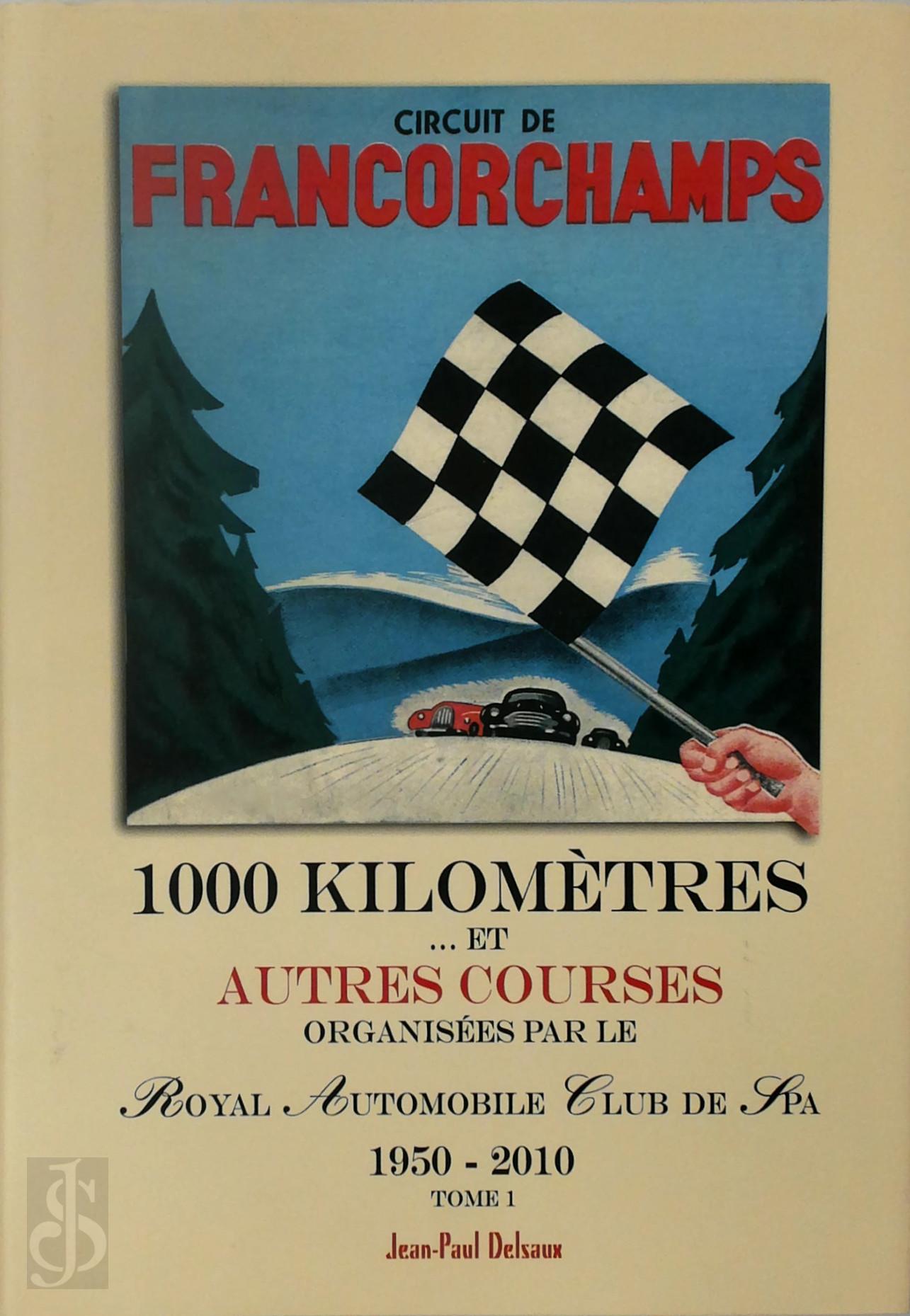 Jean-Paul Delsaux 81683 - 1000 kilomtres... et autres courses organises par le Royal Automobile Club de Spa 1950-2010. Tome I