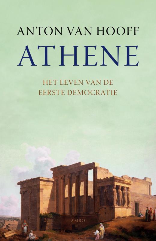 ANTON VAN HOOFF - Athene. Het leven van de eerste democratie