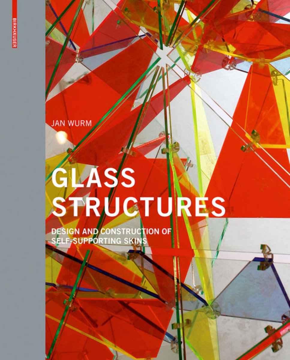 Wurm, Jan - Glass Structures. Design and Construction of Self-supporting Skins