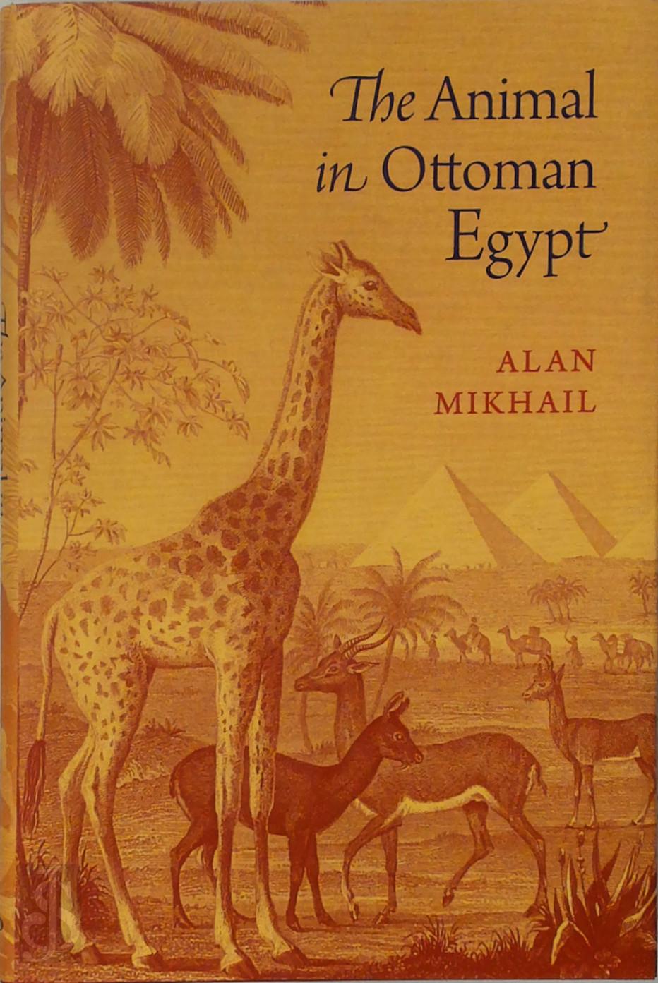 Alan Mikhail 197477 - The Animal in Ottoman Egypt