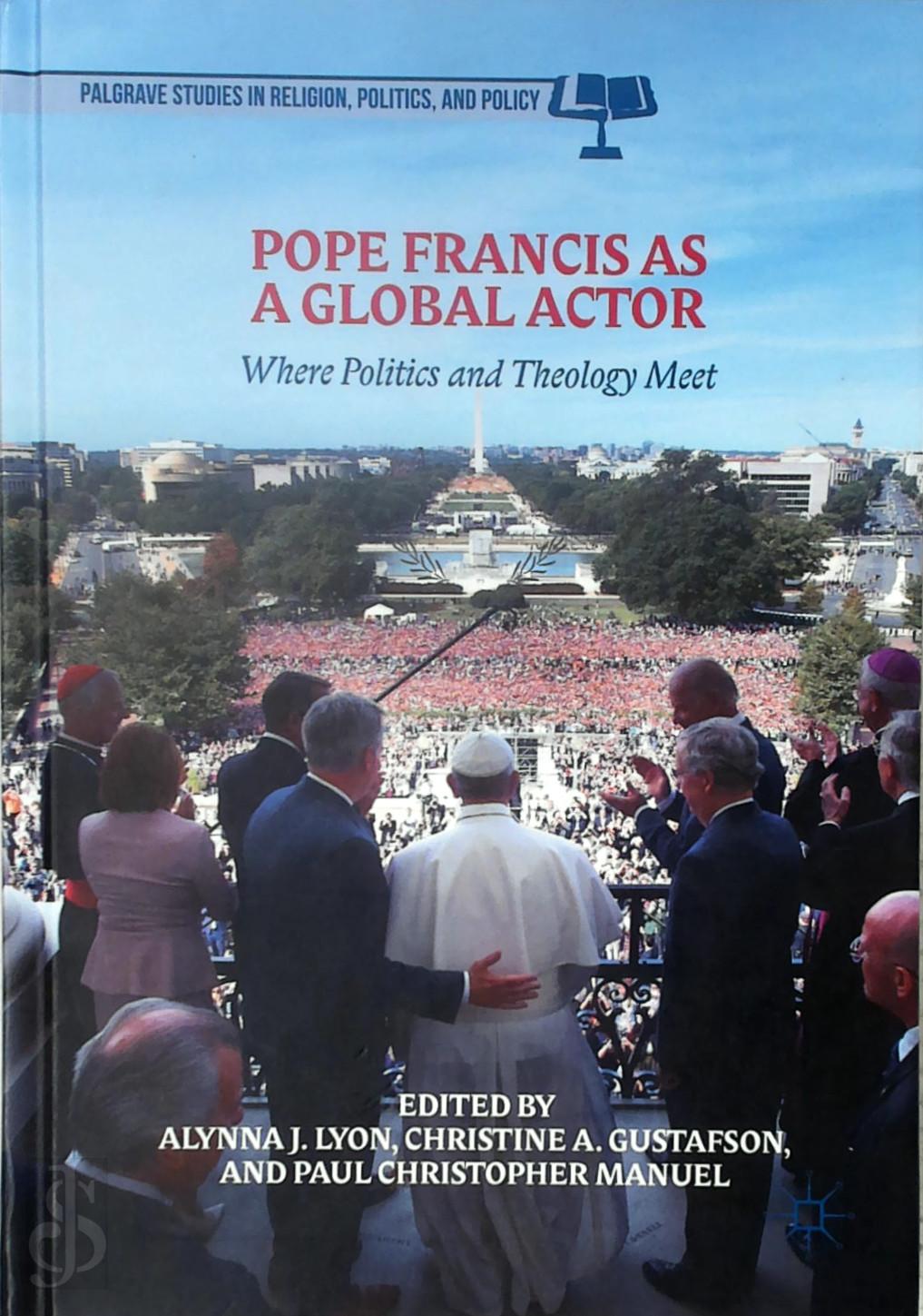 Alynna J. Lyon 431801, Christine A. Gustafson 431802, Paul Christopher Manuel 431803 - Pope Francis as a Global Actor. Where Politics and Theology Meet