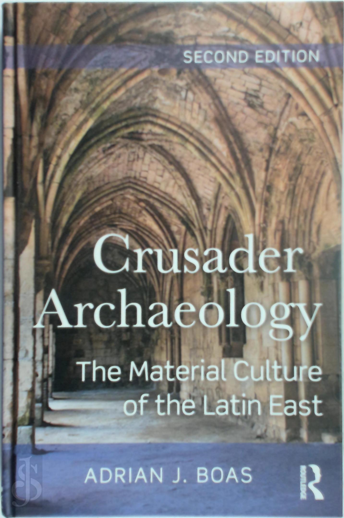 Boas, Adrian J. - Crusader Archaeology. The Material Culture of the Latin East