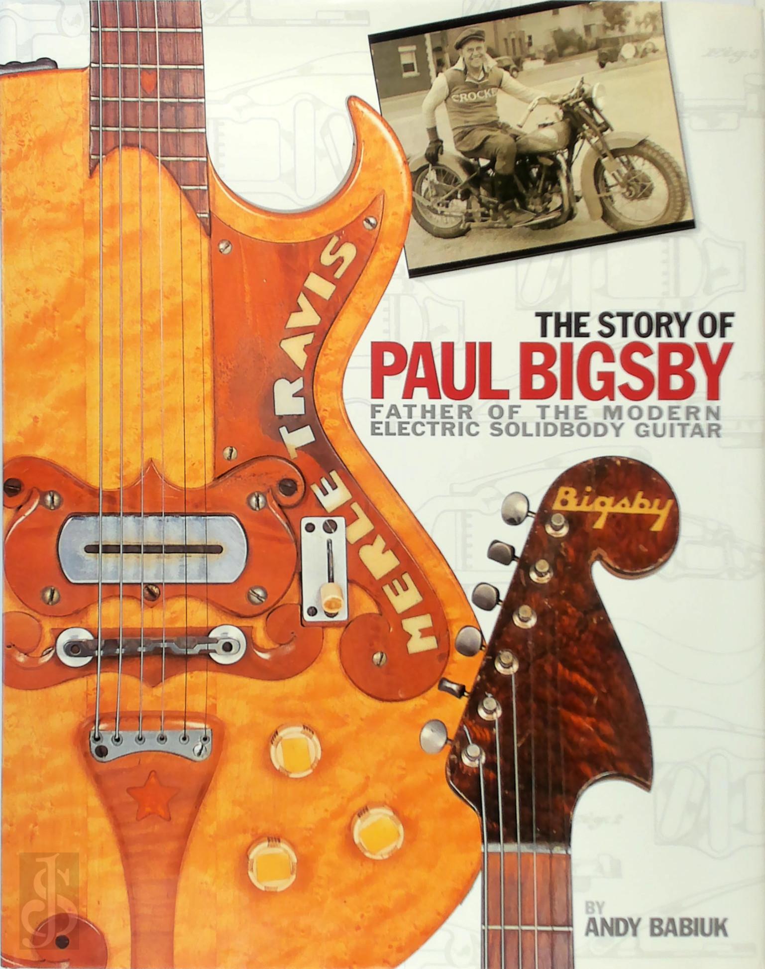 Babiuk, Andy - The Story of Paul Bigsby. Father of the Modern Electric Solidbody Guitar