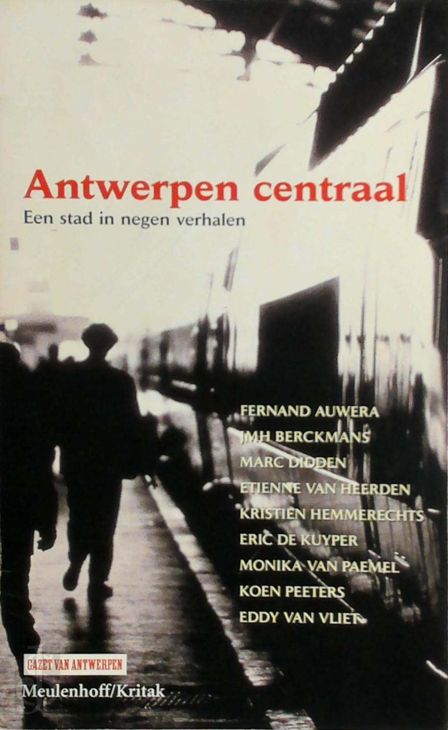 J.M.H. Berckmans 10614, Fernand Auwera 10449, Marc Didden 61762, Etienne Van Heerden 233351, Kristien Hemmerechts 10769, Eric De Kuyper 10421, Monika Van Paemel 10873, Koen Peeters 10765, Eddy Van Vliet 10402 - Antwerpen Centraal [Dummy]. Een stad in negen verhalen