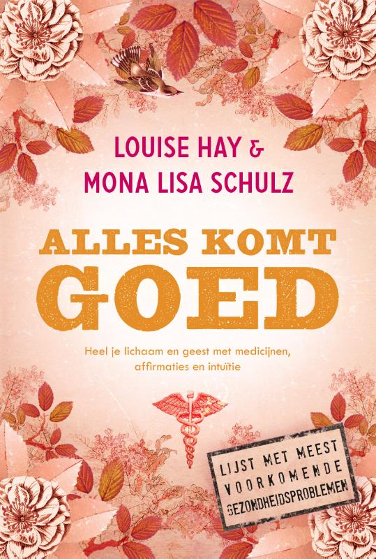 LOUISE HAY, MONA LISA SCHULZ - Alles is goed. Heel je lichaam met medicijnen affirmaties en intuitie