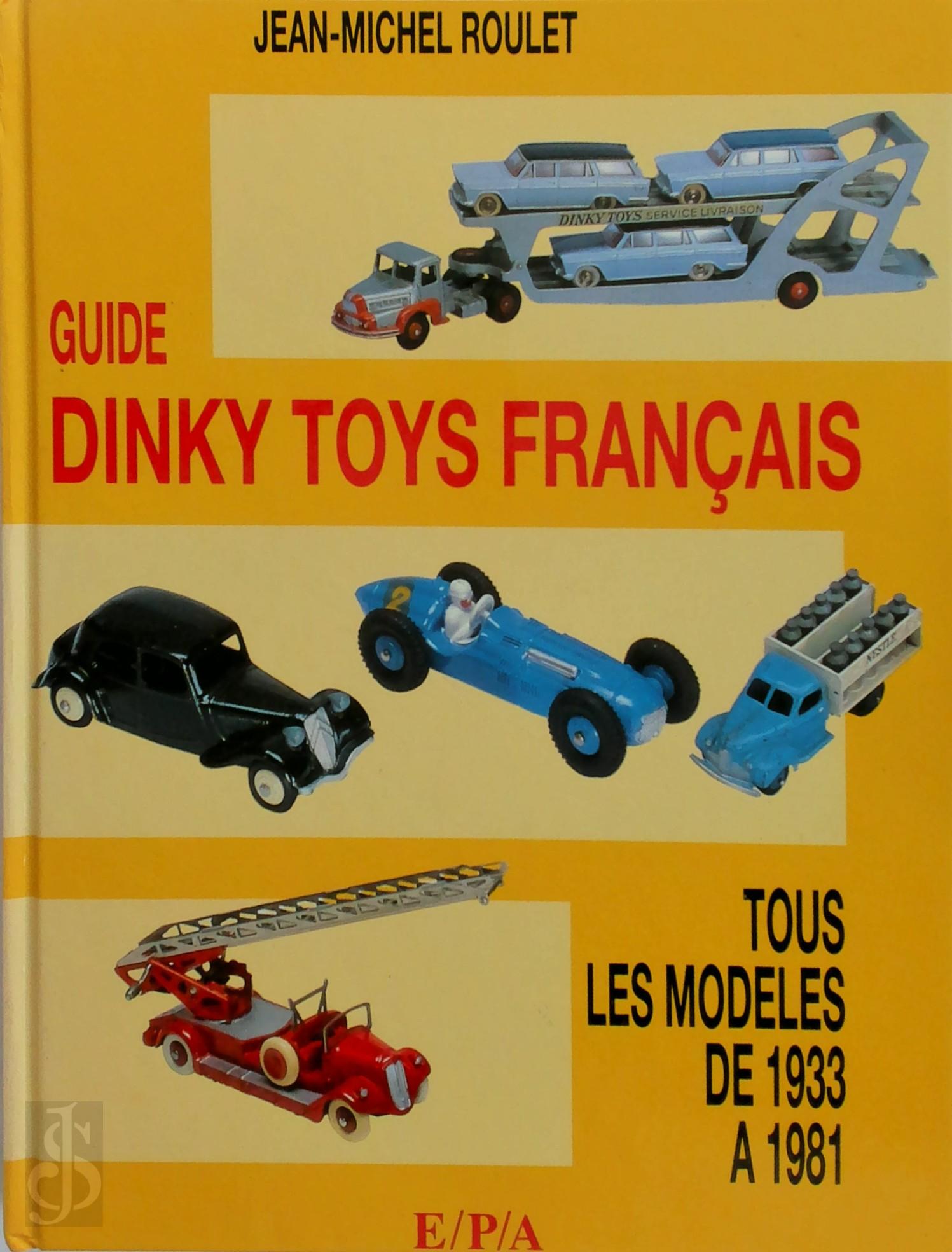 Jean-Michel Roulet 75197 - Guide Dinky Toys franais. Tous les modeles de 1933 a 1981