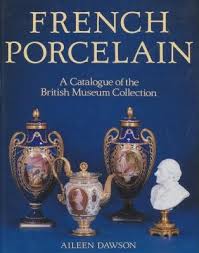 Aileen Dawson , British Museum - A Catalogue of French Porcelain in the British Museum