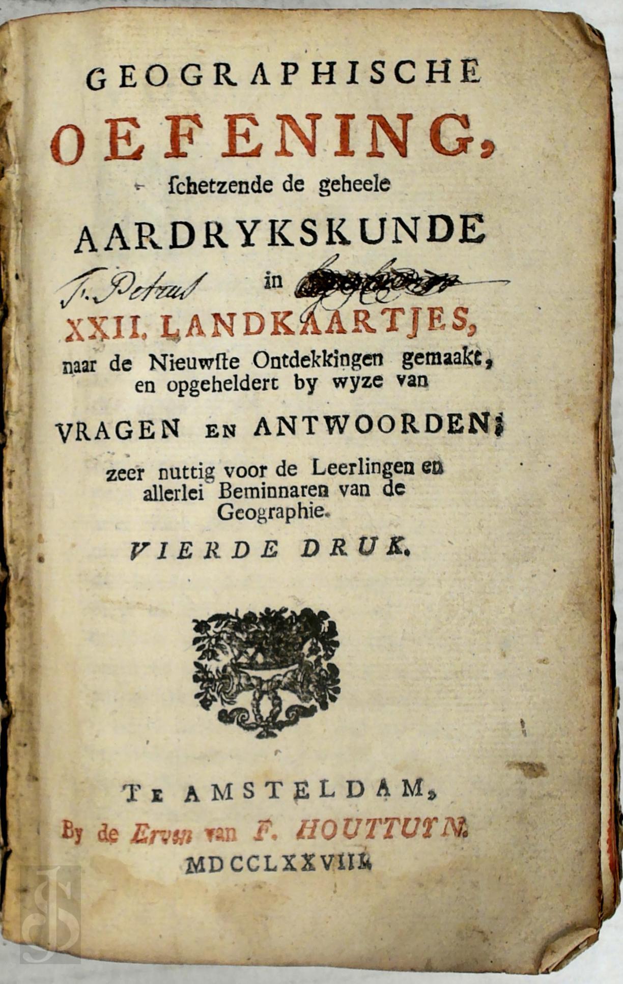  - Geographische oefening, schetzende de geheele aardrykskunde in XXII. landkaartjes naar de nieuwste ontdekkingen gemaakt, en opgeheldert by wyze van vragen en antwoorden. Zeer nuttig voor de leerlingen en allerlei beminnaren van de geographie. Vierde druk.