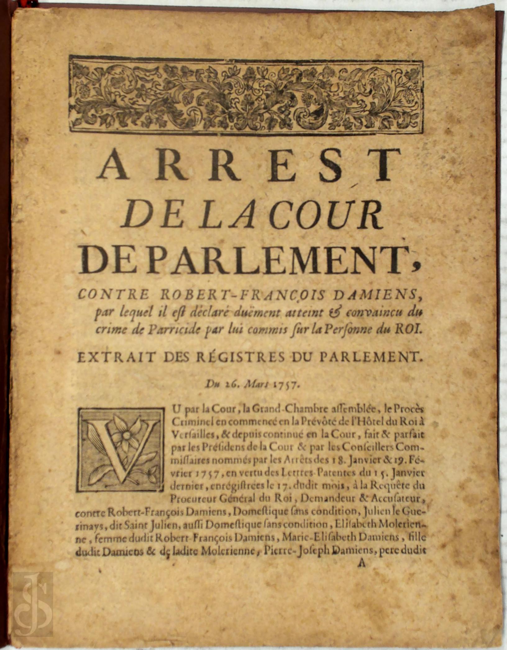 - Arrest de la Cour de Parlement, contre Robert-Franois Damiens, par lequel il est dclar dement atteint et convaincu du crime de parricide par lui commis sur la personne du Roi. Extrait des rgistres du Parlement du 26. Mars 1757