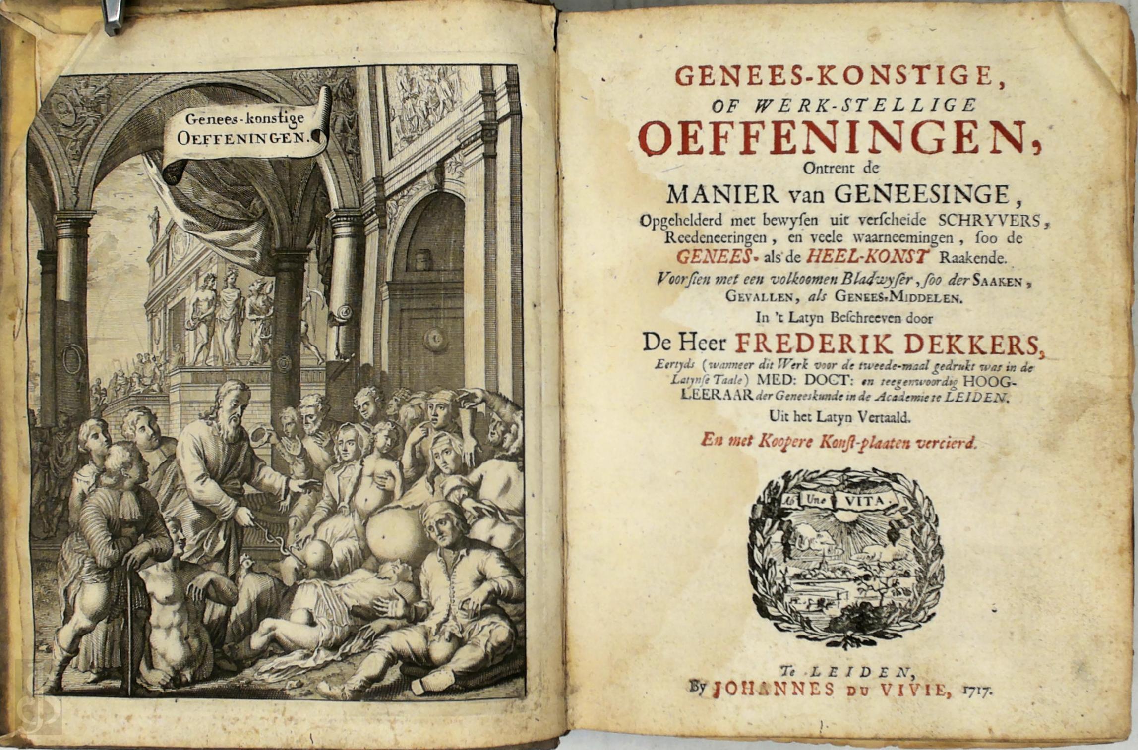 Frederik Dekkers 509994 - Genees-konstige of werk-stellige oeffeningen. Ontrent de manier van geneesinge, opgehelderd met bewysen uit verscheide schryvers, reedeneeringen, en veele waarneemingen, soo de genees- als de heel-konst raakende