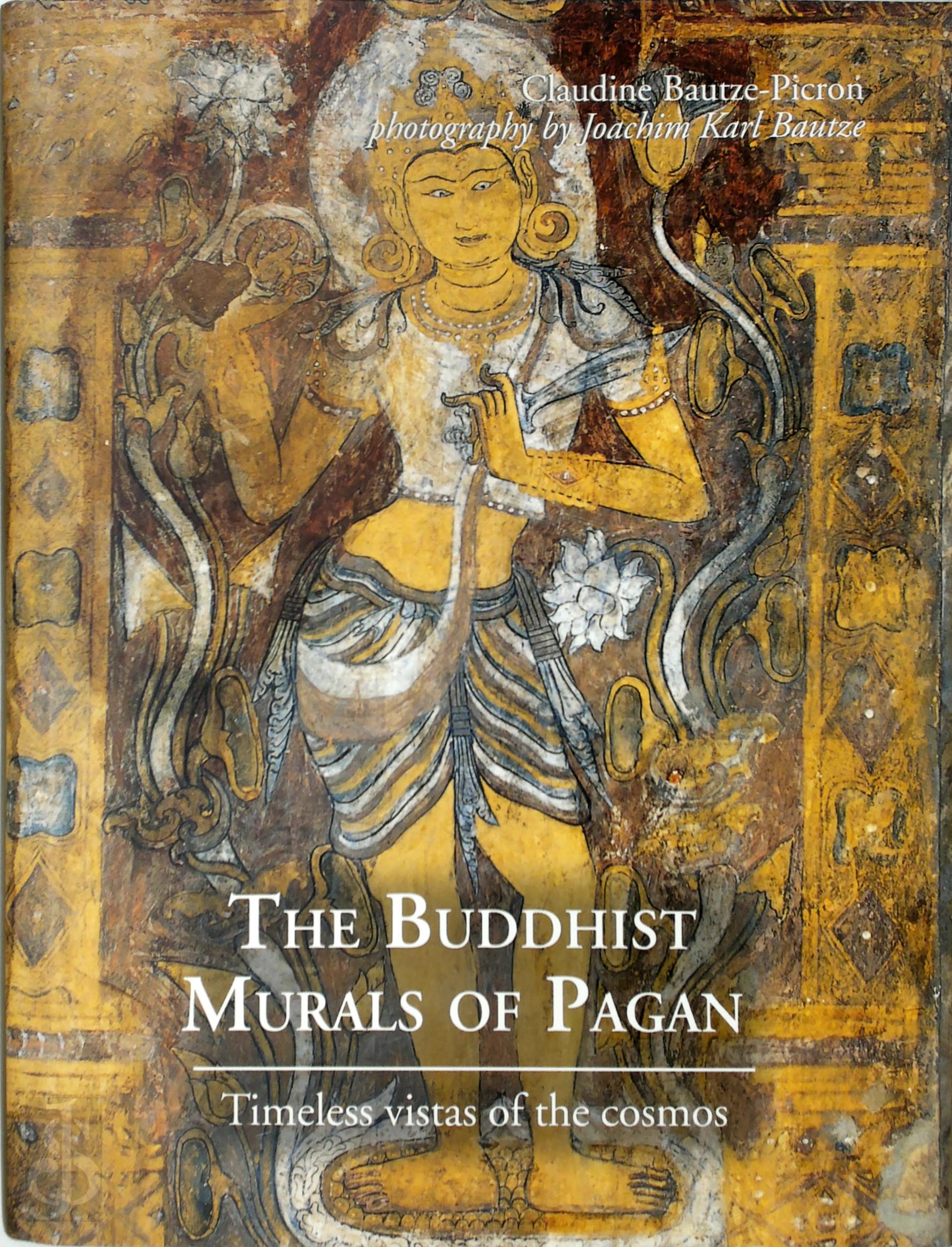 Claudine Bautze-Picron 512053 - The Buddhist Murals of Pagan. Timeless Vistas of the Cosmos