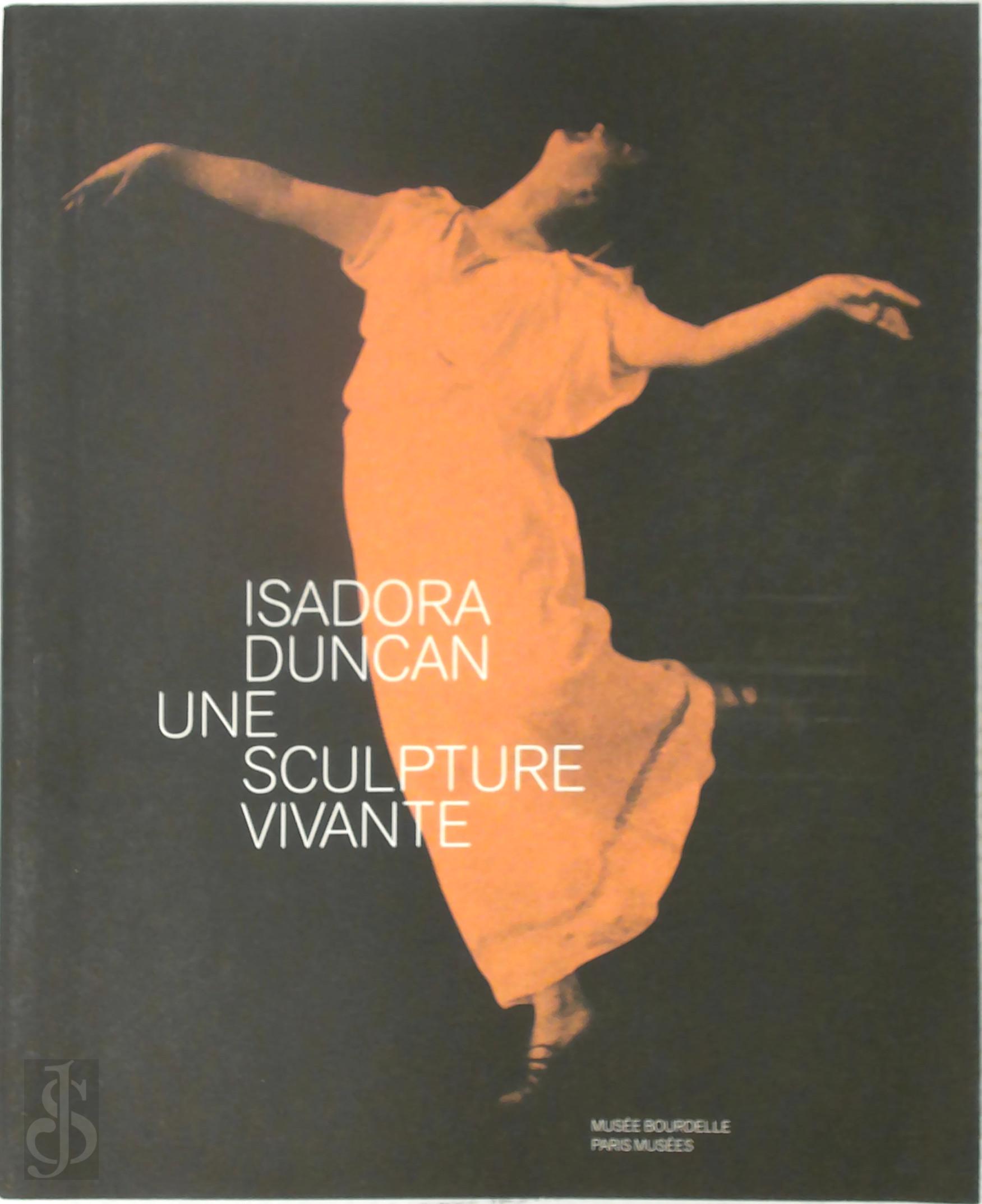  - Isadora Duncan, 1877-1927. Une Sculpture Vivante