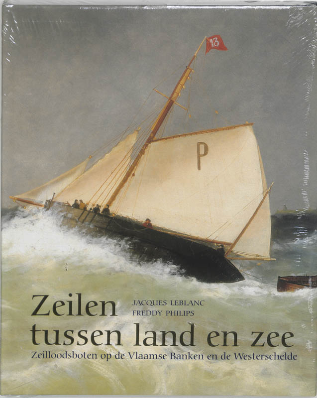 Jacques Leblanc 87032, Freddy Philips 13770 - Zeilen tussen land en zee. Zeilloodsboten op de Vlaamse Banken en de Westerschelde