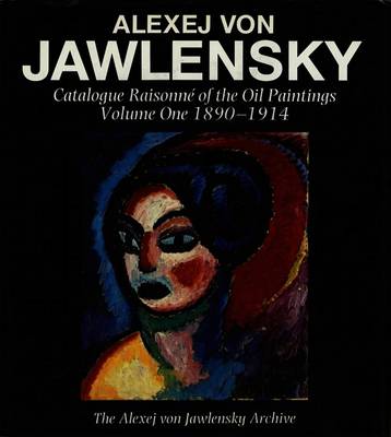 The Alexej Von Jawlensky Archive. - ALEXEJ VON JAWLENSKY. Catalogue Raisonne of the Oil Paintings Volume One 1890-1914
