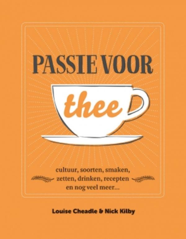 LOUISE CHEADLE, NICK KILBY - Passie voor thee. Cultuur, soorten, smaken, zetten,drinken, recepten en nog veel meer...