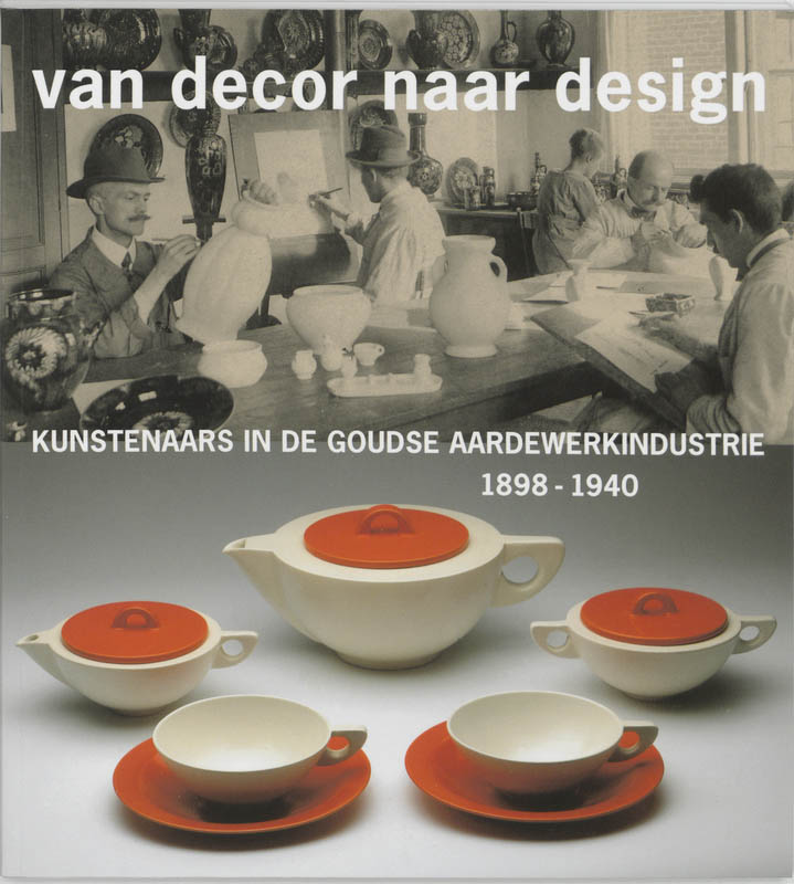 N.C. SLUIJTER-SEIJFFERT - Van decor naar design. Kunstenaars in de Goudse aardewerkindustrie 1898-1940