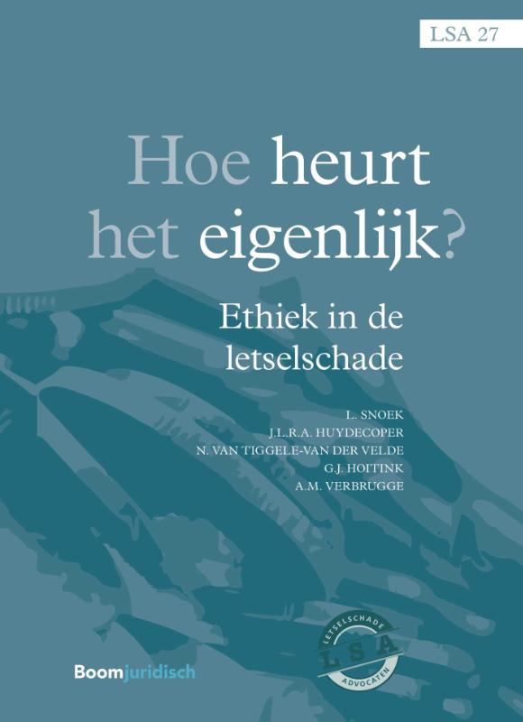 LOU SNOEK, T. HUYDECOPER, N. VAN TIGGELE-VAN DER VELDE, G.J. HOITINK - Hoe heurt het eigenlijk ?. Ethiek in de letselschade