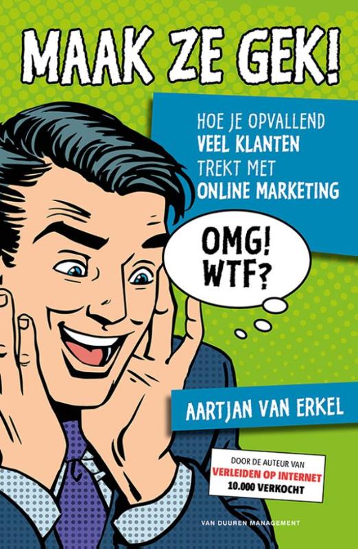 AARTJAN VAN ERKEL - Het OMG WTF effect. Hoe je opvallend veel klanten trekt met online marketing