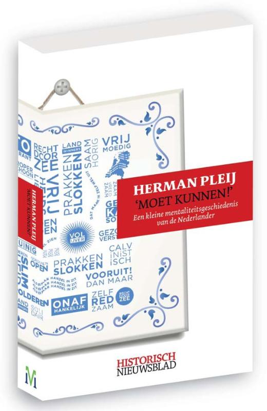 H. PLEIJ - 'Moet kunnen'. Een kleine mentaliteitsgeschiedenis van de Nederlander