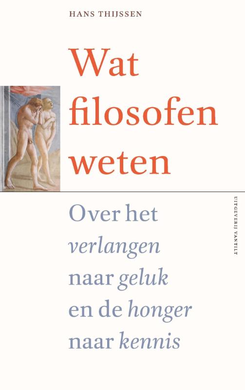 HANS THIJSSEN - Wat filosofen weten. Over het verlangen naar geluk en de honger naar kennis