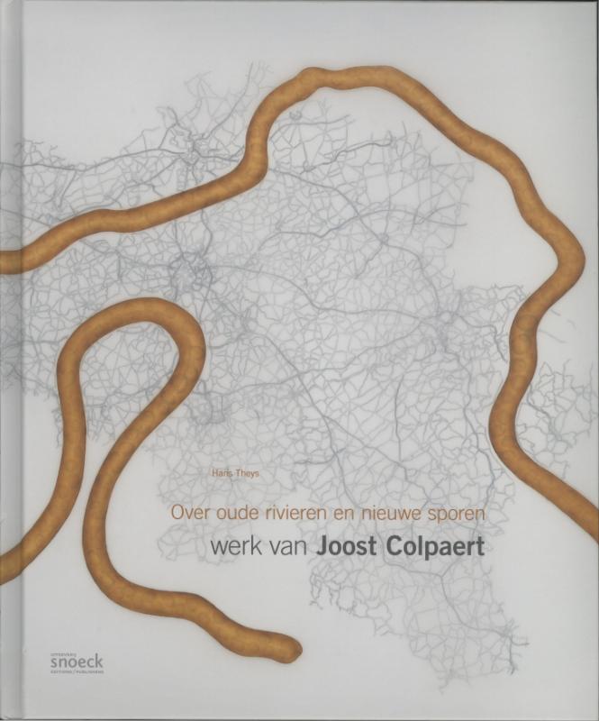 HANS THEYS - Over oude rivieren en nieuwe sporen. Werk van Joost Colpaert