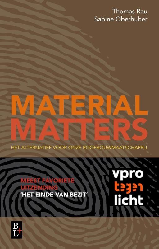 THOMAS RAU, SABINE OBERHUBER - Material Matters. Hoe wij onze relatie met de aarde kunnen veranderen