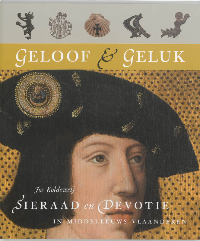 JOS KOLDEWEIJ - Geloof & geluk. Sieraad en devotie in middeleeuws Vlaanderen