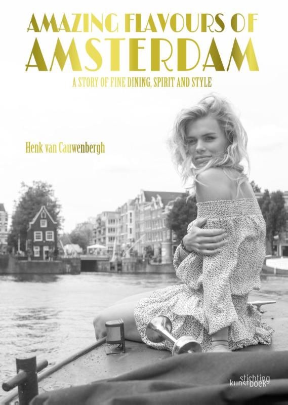 Henk van Cauwenbergh 241334 - Amazing flavours of Amsterdam. A story of fine dining, spirit and style