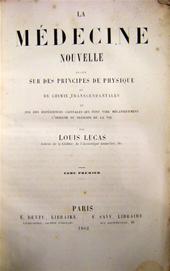 LOUIS LUCAS - La Mdecine Nouvelle. Base sur des principes de physique et de chimie transcendantales et sur des expriences capitales qui font voir mcaniquement l'origine du principe de la vie