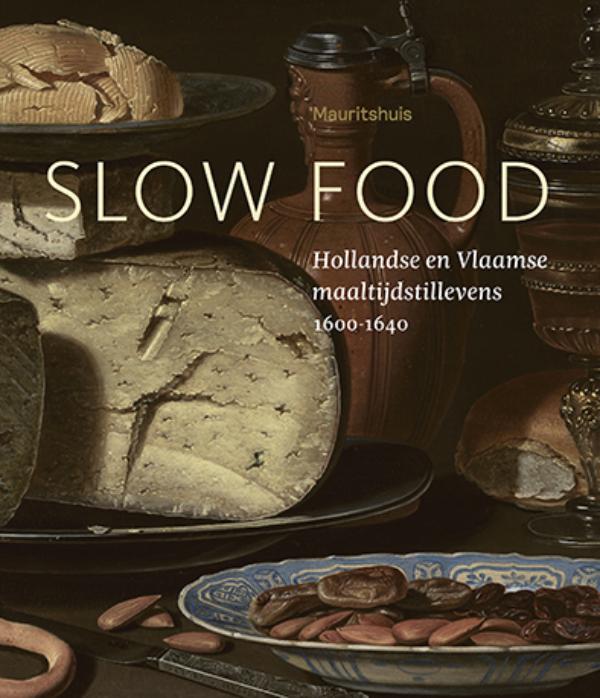  - Slow Food - Nederlandse editie. Hollandse en Vlaamse maaltijdstillevens, 1600-1640