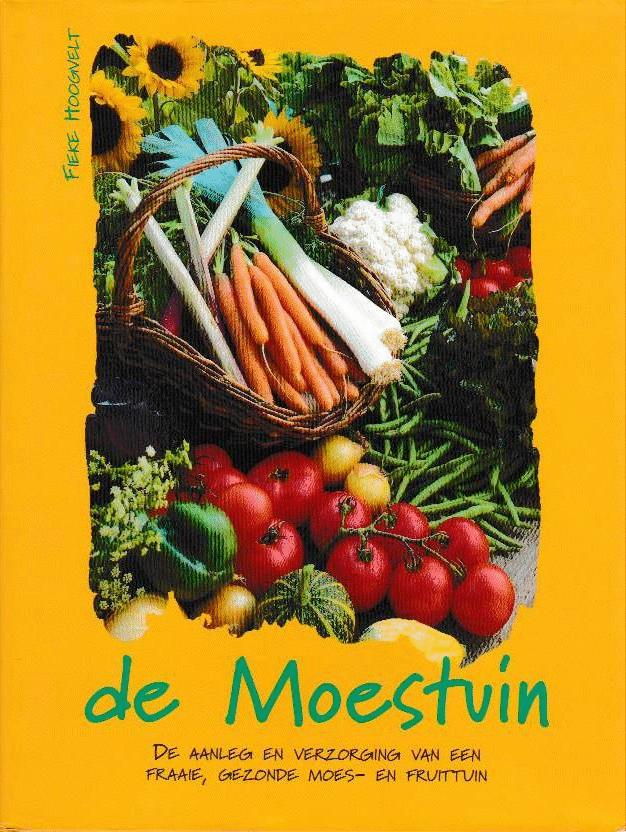 FIEKE HOOGVELT - De moestuin. De aanleg en verzorging van een fraaie, gezonde moes- en fruittuin