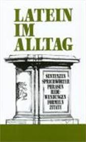 ALFRED SELLNER - Latein im Alltag. Alphabetisch geordnetes Nachschlagewerk von lateinischen Sentenzen, Sprichwrtern, Phrasen, Floskeln, Redewendungen, Zitaten und Formeln sowie Abkrzungen mit rund 850 Stichwrtern aus allen Lebensbereichen