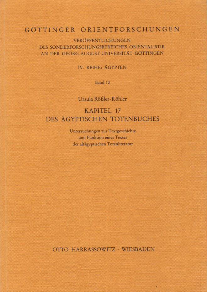 URSULA RSSLER-KHLER - Kapitel 17 des gyptischen Totenbuches. Untersuchungen zur Textgeschichte und Funktion eines Textes der altgyptischen Totenliteratur