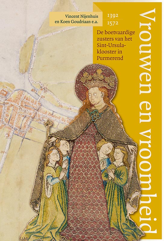 KOEN GOUDRIAAN, VINCENT NIJENHUIS - Vrouwen en vroomheid. De boetvaardige zusters van het Sint-Ursulaklooster in Purmerend (1392-1572)