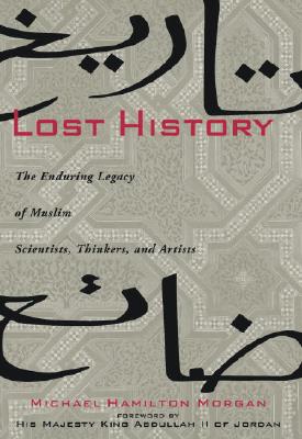 MORGAN, MICHAEL HAMILTON - Lost History. The Enduring Legacy of Muslim Scientists, Thinkers, and Artists