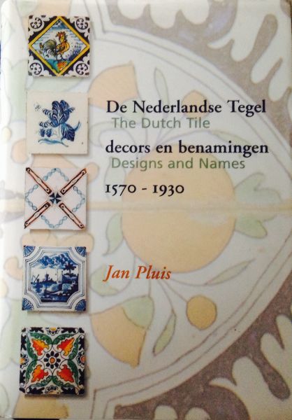Jan Pluis 23927 - De Nederlandse tegel = The Dutch tile. Decors en benamingen 1570-1930 = designs and names 1570-1930