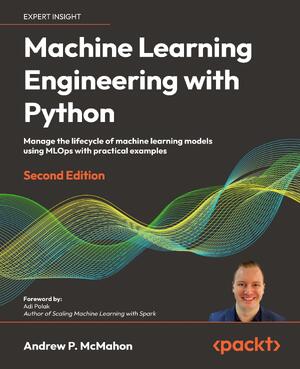 Machine Learning Engineering with Python - Second Edition - Andrew ...