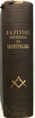 Geschiedenis der vrijmetselarij sedert haar ontstaan tot op den tegenwoordigen tijd - J.G. Findel Geschiedenis der vrijmetselarij sedert haar ontstaan tot op den tegenwoordigen tijd - J.G. Findel