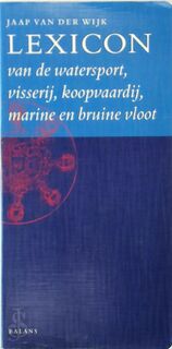 Lexicon van de watersport, visserij, koopvaardij, marine en bruine vloot - Jaap van Der Wijk (ISBN 9789050183703)
