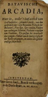 Batavische Arcadia, Waer in, Onder 't Loof-werck van Liefkooserytjes, gehandelt werdt, van den oorspronck van 't oudt Batavien, Vryheydt der Bataviers, Vrye Zee, Zee-vonden, Vinders van verburgen Schatten (...), en andere diergelycke ernstige saken meer. - 
